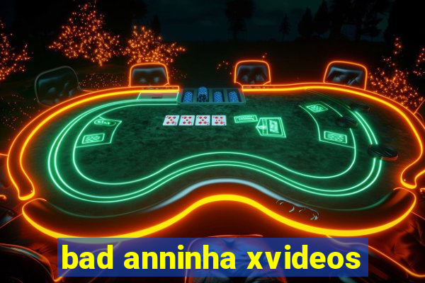 bad anninha xvideos